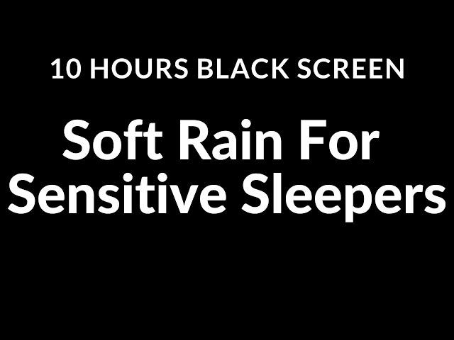 Escape Insomnia: Soft Rain Sounds for Sensitive Sleepers | 10 Hour Black Screen