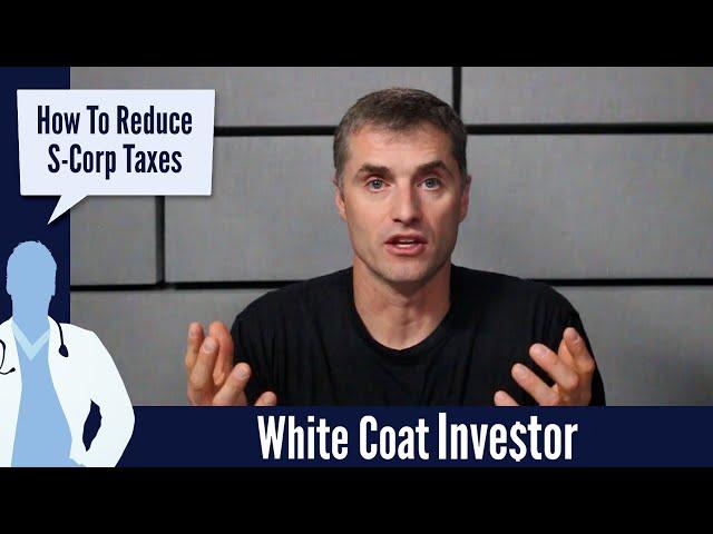 How To Reduce S Corp Taxes - The White Coat Investor - Basics