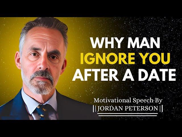 Why Men Disappear And Ignore Women After A Date | Jordan Peterson Motivational Speech