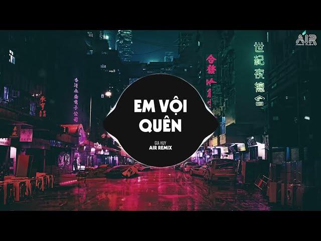 Em Vội Quên (Air Remix) - GIA HUY | Ta Đã Từng Chung Điểm Dừng Remix TikTok Hay Nhất 2022