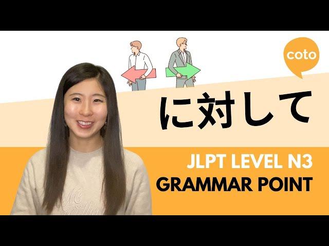 JLPT N3 Grammar : Noun + に対して (ni taishite) - Against, in Contrast in Japanese