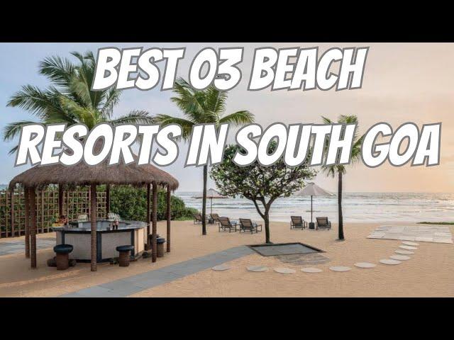 Best 03 Beach Resorts in South Goa | Amazing luxury beach Resorts in Goa