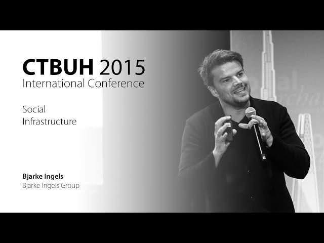 CTBUH 2015 New York Conference - Bjarke Ingels, "Social Infrastructure"