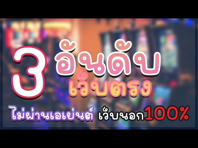 3 อันดับ เว็บตรงไม่ผ่านเอเย่นต์ เว็บนอก100%