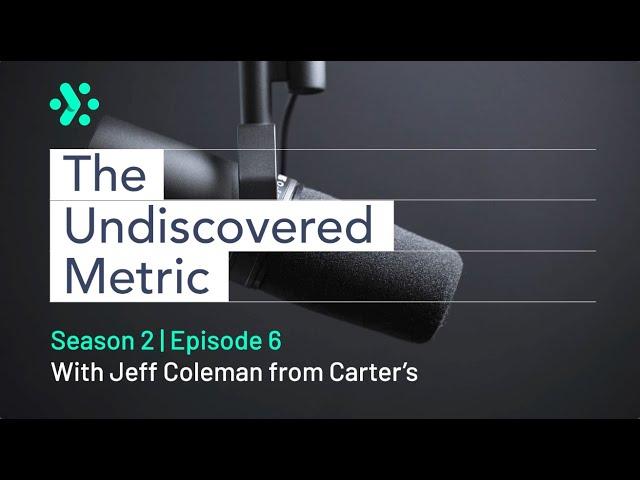 The Undiscovered Metric - S2Ep6 - Cutting Through the Noise - Jeff Coleman, Carter's