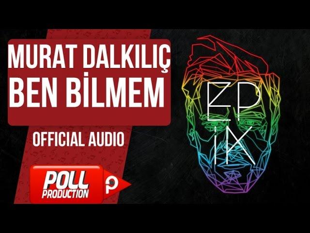 Murat Dalkılıç - Ben Bilmem - (Official Audio)