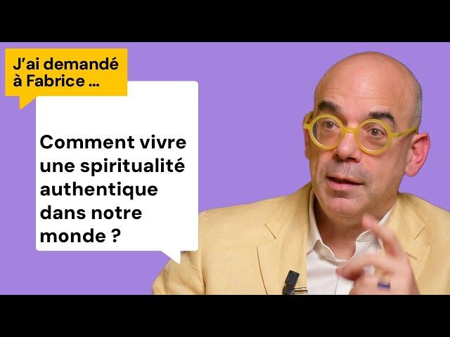 Comment vivre une spiritualité authentique dans notre monde ? J'ai demandé à Fabrice