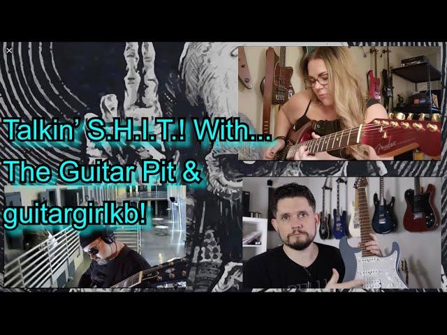 EJ’s Guitars Talkin’ S.H.I.T.! With: The Guitar Pit & ChickNGuitars!