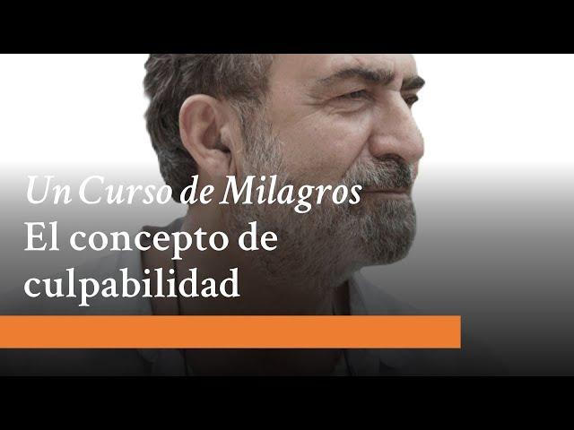 Un Curso de Milagros. El concepto de culpabilidad. José Luis Gil Monteagudo.