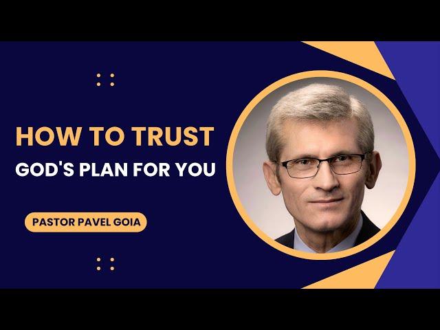 How to Trust God's Plan for you - Pastor Pavel Goia