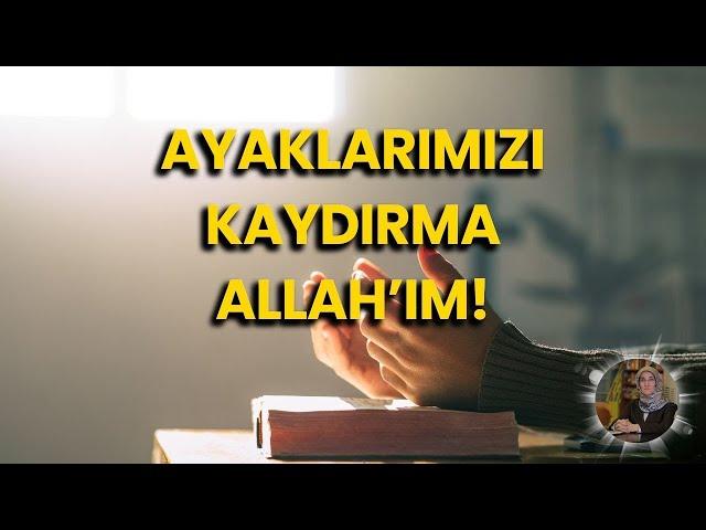 Ayaklarımızı Kaydırma Allah’ım!