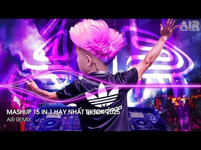 Mashup 15 in 1 - Nhạc Remix TikTok Triệu View Hay Nhất Hiện Nay  Top 15 Nhạc TikTok Hay Nhất 2025