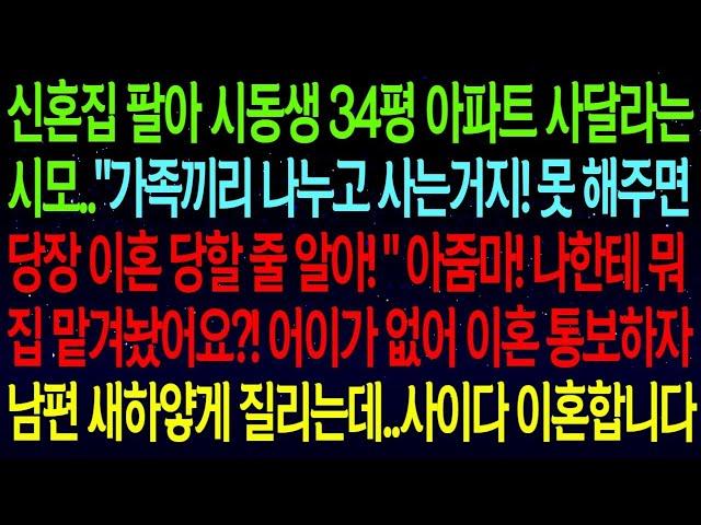 【실화사연】우리 집 팔아 시동생 아파트 사달라는 시모 '못하면 이혼 당할 줄 알아'라길래 한마디 했습니다 '아줌마, 내 집 맡겨놨나요?'남편과 시댁, 사이다 이혼으로 참교육 완료