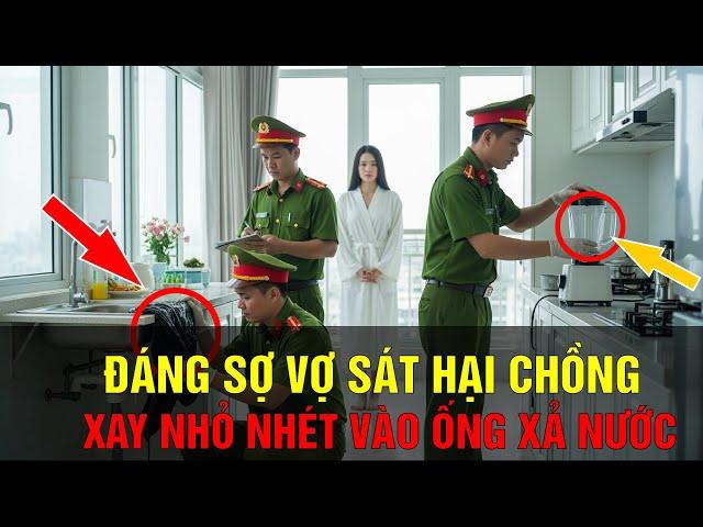 Đáng sợ, Vợ sát hại chồng, xay nhỏ, nhét vào ống xả nước để phi tang