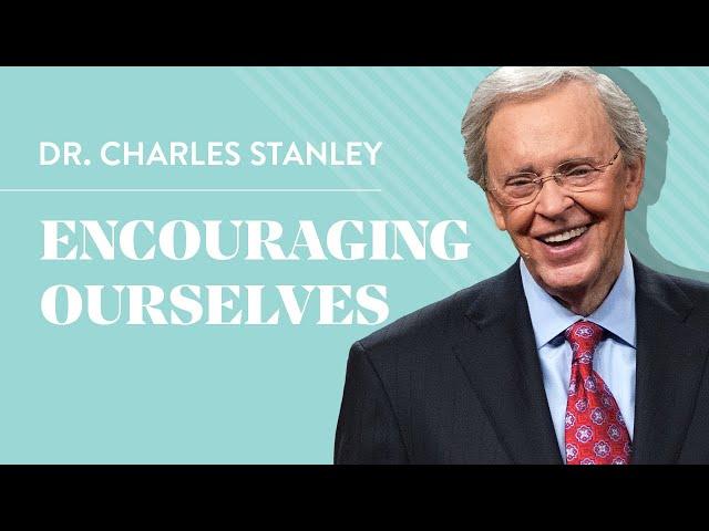 Encouraging Ourselves – Dr. Charles Stanley