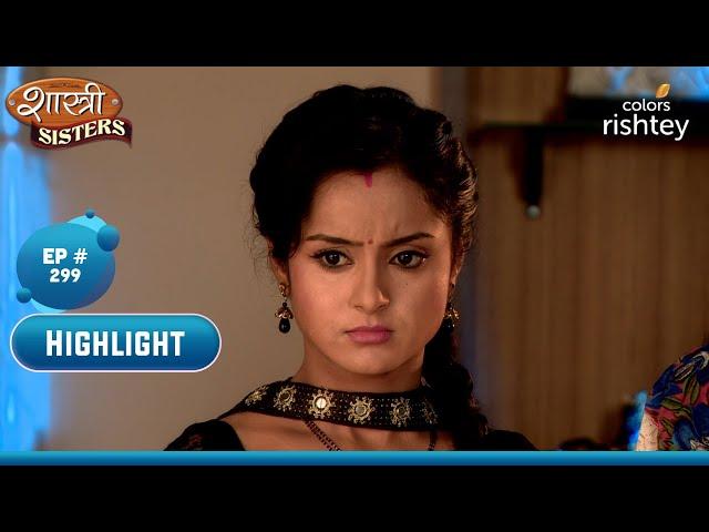 Anushka और Minty ने रची Kajal के ख़िलाफ़ साज़िश! | Shastri Sisters | Highlight | Ep. 299