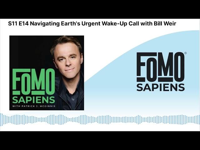 S11 E14 Navigating Earth's Urgent Wake-Up Call with Bill Weir | FOMO Sapiens with Patrick J....