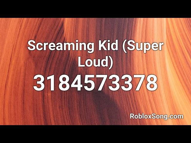 Screaming Kid (Super Loud) Roblox ID - Roblox Music Code