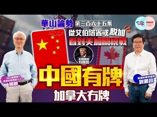 【幫港出聲與HKG報聯合製作‧華山論勢】第三百六十五集 從艾伯塔省或脫加 看對美加關稅戰 中國有牌 加拿大冇牌
