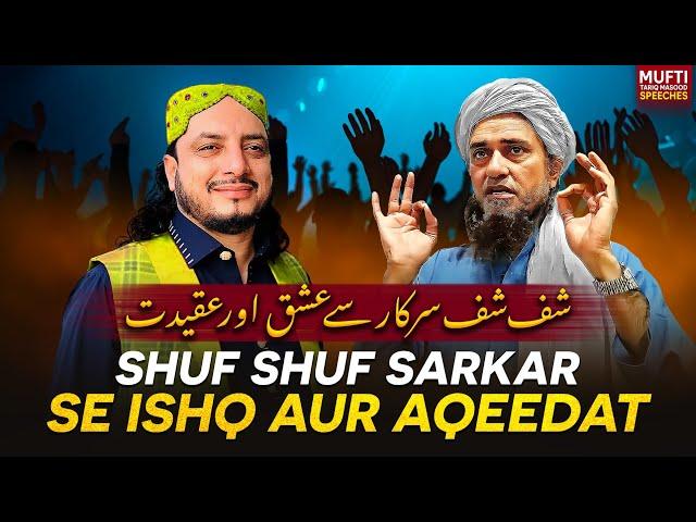 Shuf Shuf Sarkar Se Ishq Aur Aqeedat | Mufti Tariq Masood Speeches 