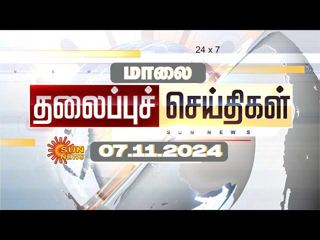 LIVE: Evening Headlines | தலைப்புச் செய்திகள் - 07 NOVEMBER 2024 | Today Headlines | Sunnews