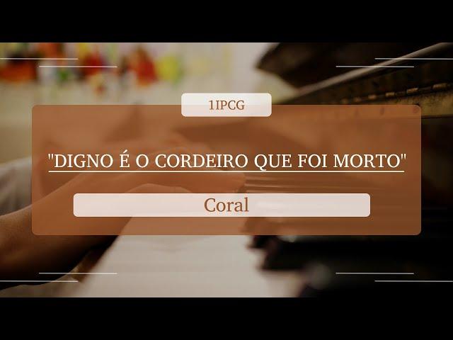 Coral 1ª IPCG | "Digno é o Cordeiro que Foi Morto"