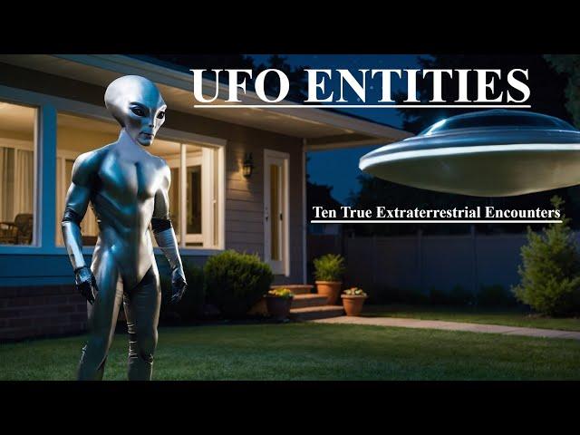 UFO ENTITIES: Ten True Extraterrestrial Encounters