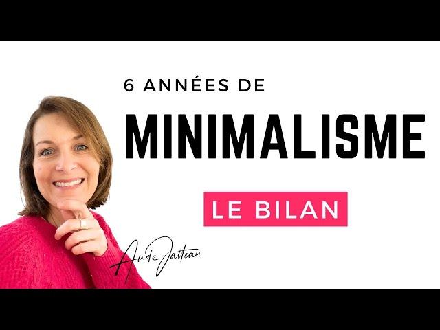 MINIMALISME : BILAN après 6 années !