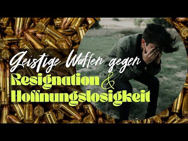 Geistige Waffen gegen Resignation und  Hoffnungslosigkeit