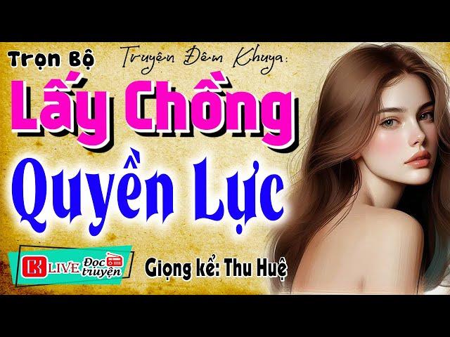 Kể chuyện đêm khuya ngủ rất ngon: " LẤY CHỒNG QUYỀN LỰC " - Truyện thực tế việt nam #mcthuhue kể