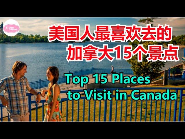 美国人最喜欢去的加拿大15个景点Top 15 Places to Visit in Canada【Echo走遍美国】 【Echo's happy life】 【Echo的幸福生活】