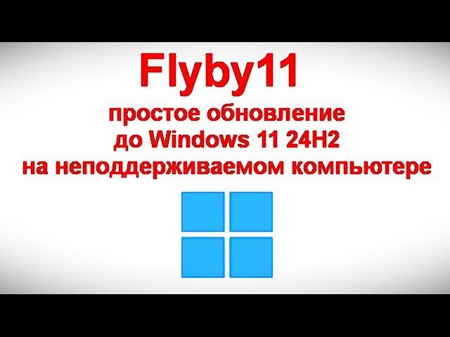 Flyby11 — простое обновление до Windows 11 24H2 на неподдерживаемом компьютере