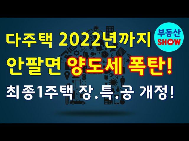 다주택 2022년까지 안팔면 양도세 폭탄! 최종 1주택 장기보유특별공제도 1주택이 된 날부터 계산!