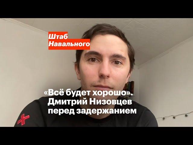 «Всё будет хорошо». Дмитрий Низовцев перед задержанием