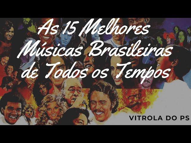 As 15 Melhores Músicas Brasileiras de Todos os Tempos