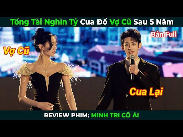 [Review Phim] Tổng Tài Nghìn Tỷ Cua Đổ Vợ Cũ Sau 5 Năm | Minh Tri Cố Ái | Tóm Tắt Phim Ngôn Tình