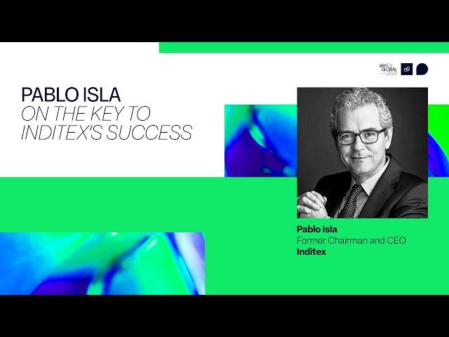 Pablo Isla on the Key to Inditex’s Success