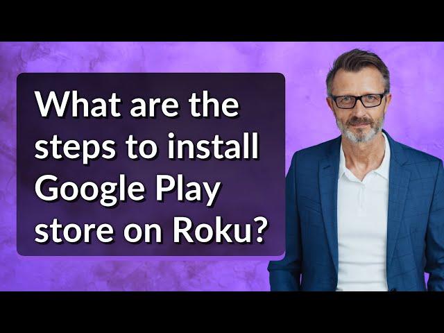 What are the steps to install Google Play store on Roku?