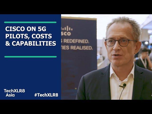 Cisco on 5G Pilots, Capabilities & Costs | TechXLR8 Asia