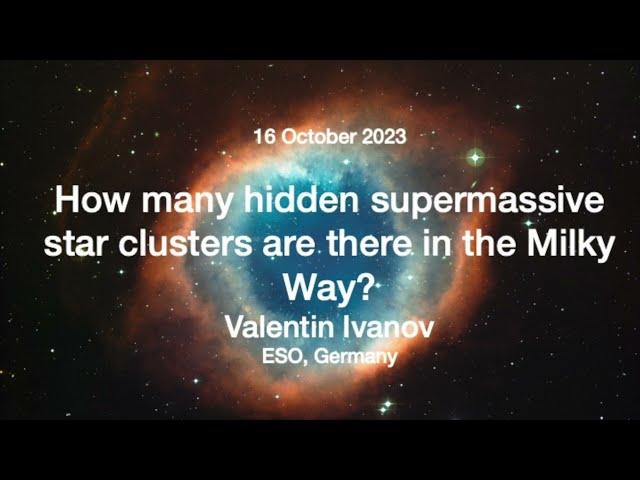 Talk 7/1 - Valentin Ivanov - How many hidden supermassive star clusters are there in the Milky Way?