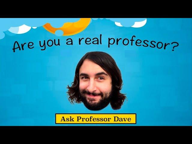 Ask Professor Dave #2: Are You A Real Professor?