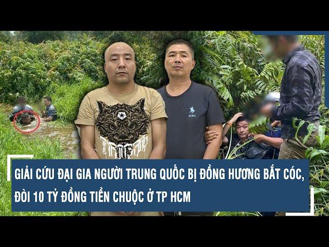 Giải cứu đại gia người Trung Quốc bị đồng hương bắt cóc, đòi 10 tỷ đồng tiền chuộc ở TP HCM | VTs