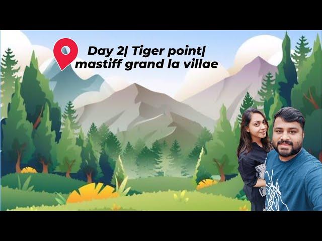 Day 2| Tiger Point | Mastiff Grand La Villae