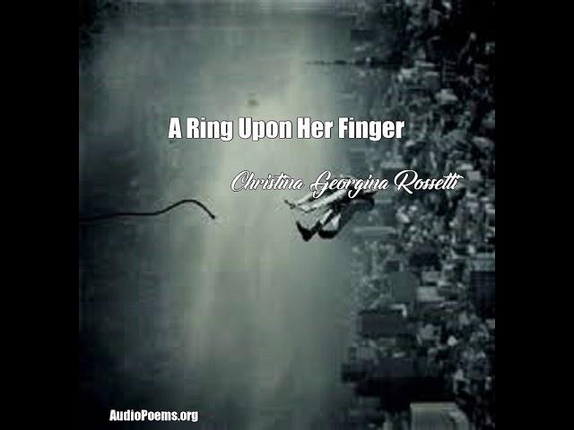 A Ring Upon Her Finger (Christina Georgina Rossetti Poem)