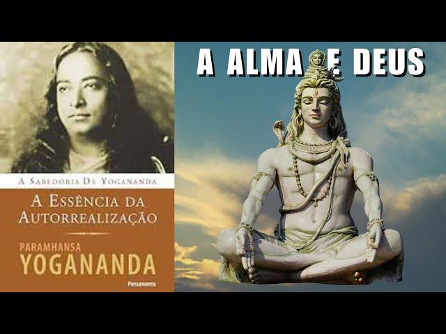 A ALMA E DEUS - A ESSÊNCIA DA AUTO-REALIZAÇÃO - PARAMAHANSA YOGANANDA - PARTE 4