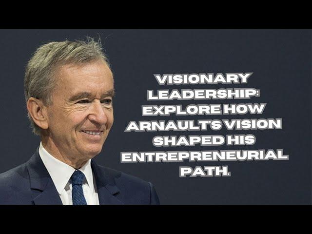 Bernard Arnault  The Journey of a Visionary Entrepreneur