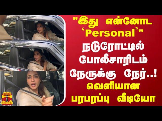 நடுரோட்டில் போலீசாரிடம் நேருக்கு நேர்..!"இது என்னோட Personal"..வெளியான பரபரப்பு வீடியோ..Tamil cinema