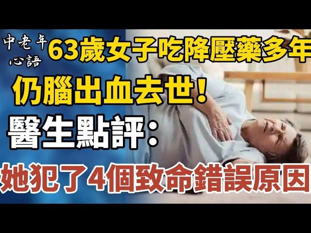 63歲女子吃降血壓藥多年，仍因腦出血而過世，醫生點評：她犯了4個致命錯誤！長期服降血壓藥的人，少碰這4種食物，用中醫智慧穩定血壓！【中老年心語】#養老  #晚年幸福 #深夜#讀書  #佛 #為人處世