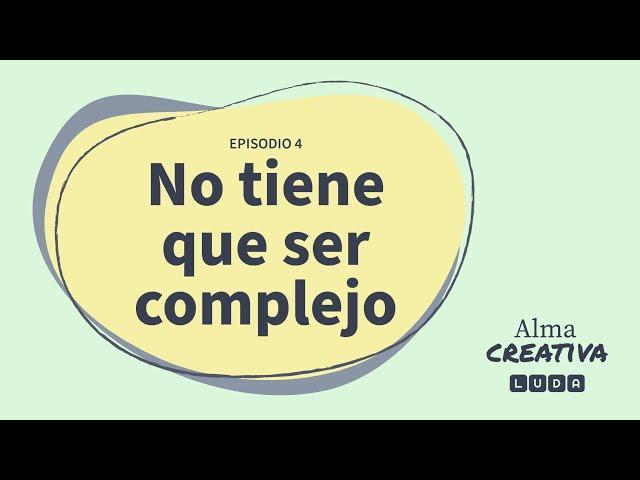 No tiene que ser complejo · Alma creativa