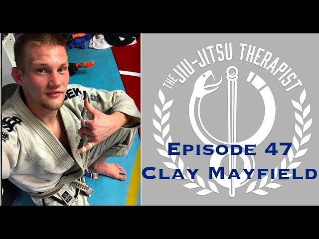 The Jiu-Jitsu Therapist Podcast: Episode 47 - Clay Mayfield